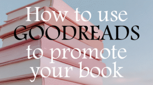 How to Use Goodreads to Promote Your Book